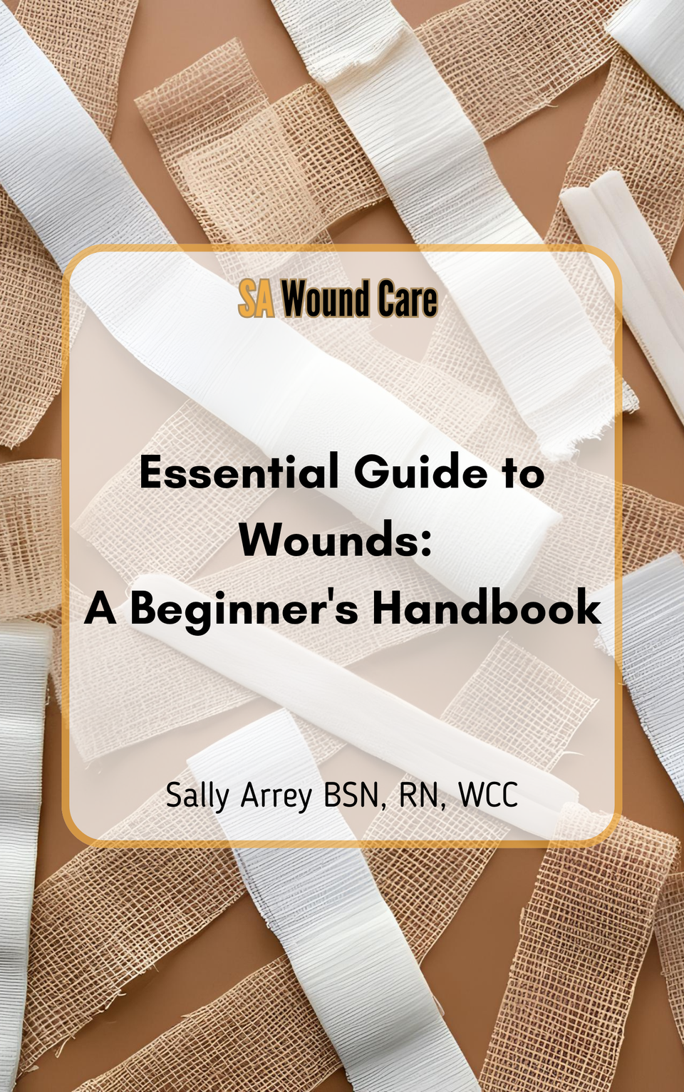 Essential Guide to Wounds: A Beginner's Handbook by Sally Arrey BSN, RN, WCC